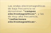 Las ondas electromagnéticas de baja frecuencia se denominancampos electromagnéticos, y las de muy alta frecuencia,radiaciones electromagnéticas.