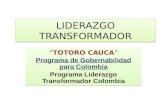 LIDERAZGO TRANSFORMADOR TOTORO CAUCA Programa de Gobernabilidad para Colombia Programa Liderazgo Transformador Colombia TOTORO CAUCA Programa de Gobernabilidad.