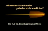 Alimentos Funcionales ¿aliados de la medicina? Lic. Nut. Ma. Guadalupe Esquivel Flores.