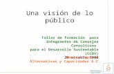Una visión de lo público Taller de formación para integrantes de Consejos Consultivos para el Desarrollo Sustentable (CCDS) 29 octubre 2008 Mónica Tapia.