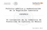 Política pública y modernización de la Regulación Sanitaria COFEPRIS VI Convención de la Industria de Protección de Cultivos en México Noviembre 2013.