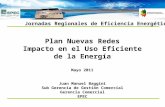 Plan Nuevas Redes Impacto en el Uso Eficiente de la Energía Jornadas Regionales de Eficiencia Energética Mayo 2011 Juan Manuel Baggini Sub Gerencia de.