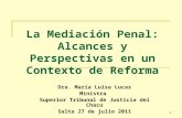 1 La Mediación Penal: Alcances y Perspectivas en un Contexto de Reforma Dra. María Luisa Lucas Ministra Superior Tribunal de Justicia del Chaco Salta 27.