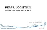 Promoción de Exportaciones Lima, 28 de abril 2014 PERFIL LOGÍSTICO MERCADO DE HOLANDA.