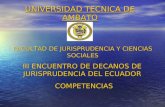 UNIVERSIDAD TECNICA DE AMBATO FACULTAD DE JURISPRUDENCIA Y CIENCIAS SOCIALES III ENCUENTRO DE DECANOS DE JURISPRUDENCIA DEL ECUADOR COMPETENCIAS.