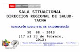 SALA SITUACIONAL DIRECCION REGIONAL DE SALUD- TACNA SE 08 - 2013 (17 al 23 de febrero, 2013) Mayor información: epitacna@dge.gob.pe – Teléfono: 052-242595epitacna@dge.gob.pe.