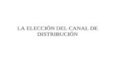 LA ELECCIÓN DEL CANAL DE DISTRIBUCIÓN. La elección del canal o canales de distribución dentro de la estrategia de distribución elegida, se plantea a una.
