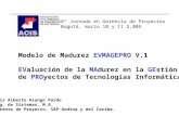 Modelo de Madurez EVMAGEPRO V.1 EValuación de la MAdurez en la GEstión de PROyectos de Tecnologías Informáticas Luis Alberto Arango Pardo Ing. de Sistemas,