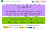 Integración Política de los Inmigrantes Contexto Socio-Demográfico y Estructura de Oportunidades Políticas a Nivel Local Amparo González Ferrer (CSIC-IEGD.