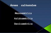 Áreas culturales Mesoamérica Aridoamérica Oasisamérica.