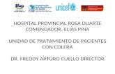 HOSPITAL PROVINCIAL ROSA DUARTE COMENDADOR, ELIAS PINA UNIDAD DE TRATAMIENTO DE PACIENTES CON COLERA DR. FREDDY ARTURO CUELLO DIRECTOR.
