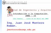 Facultad de Ingeniería y Arquitectura Introducción a la Computación 2006 – II (8va Semana) Lunes 23 de Abril del 2007 Ing. Juan José Montero Román. jmonteror@usmp.edu.pe.