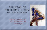 SOLUCIÓN DE PROBLEMAS Y TOMA DE DECISIONES Relaciones en el Entorno de Trabajo.
