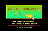 La Gran Explosión Por :Maritza Hernández, Noel Cuevas y Cielo Martín Centro Quark Net de Mayagüez, P.R. 17 de junio de 2005.