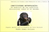 CONSTITUYENDO ANTROPOLOGÍAS: Un análisis de las prácticas discursivas sobre el el bonobo. Algunos apuntes para el Proyecto de Tesis Doctoral Rubén Gómez-Soriano.