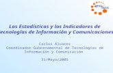 Las Estadísticas y los Indicadores de Tecnologías de Información y Comunicaciones Carlos Álvarez Coordinador Gubernamental de Tecnologías de Información.