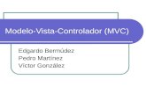 Modelo-Vista-Controlador (MVC) Edgardo Bermúdez Pedro Martínez Víctor González.