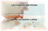 LACTANCIA MATERNA JAIME SCHEKER LAMA Es la alimentación con leche del seno materno.
