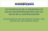 LOS HOSPITALES DE LA SECRETARIA DE SALUD: DESCENTRALIZACIÓN CON LOS VICIOS DE LA CENTRALIZACIÓN LOS ESTUDIOS DE CASO DEL HOSPITAL ESCUELA Y DEL HOSPITAL.