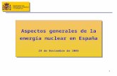 1 Madrid, 29 noviembre 2005 Aspectos generales de la energía nuclear en España 29 de Noviembre de 2005 Aspectos generales de la energía nuclear en España.