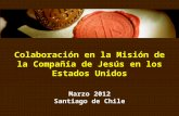 Colaboración en la Misión de la Compañía de Jesús en los Estados Unidos Marzo 2012 Santiago de Chile.