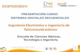 ECBTI/ZCBOY/ PRESENTACIÓN CURSO SISTEMAS DIGITALES SECUENCIALES Ingeniería Electrónica e Ingeniería de Telecomunicaciones Escuela de Ciencias Básicas,