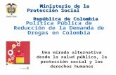 Ministerio de la Protección Social República de Colombia Ministerio de la Protección Social República de Colombia Política Pública de Reducción de la Demanda.