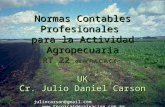Normas Contables Profesionales para la Actividad Agropecuaria RT 22 de la F.A.C.P.C.E. UK Cr. Julio Daniel Carson juliocarson@gmail.com .