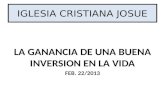 IGLESIA CRISTIANA JOSUE LA GANANCIA DE UNA BUENA INVERSION EN LA VIDA FEB. 22/2013.