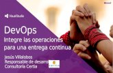 DevOps Integre las operaciones para una entrega continua Jesús Villalobos Responsable de desarrollo Consultoría Certia.