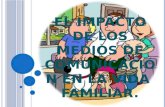 EL IMPACTO DE LOS MEDIOS DE COMUNICACIÓN ENLA VIDA FAMILIAR.