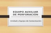 EQUIPO AUXILIAR DE PERFORACIÓN - UNIDAD Y EQUIPO DE CEMENTACION