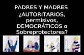 Padres permisivos democraticos_autoritarios_y_sobreprotectores