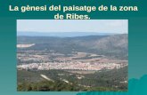 La gènesi del paisatge de la zona de Ribes.