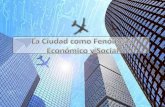 Ciudad Fenomeno Economico y Social