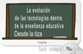 La evolución de las tecnologías dentro de la enseñanza educativa.