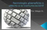 Tecnología ¿beneficia o afecta a la comunicación?
