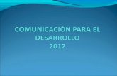 Comunicación para el desarrollo 2012