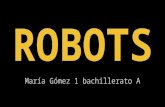Robots. María Gómez