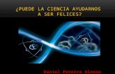 Puede la ciencia ayudarnos a ser felices (trabajo de filosofia) Daniel Pereira Alonso B 1ºC