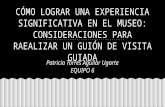 CÓMO LOGRAR UNA EXPERIENCIA SIGNIFICATIVA EN EL MUSEO_ CONSIDERACIONES PARA RAEALIZAR UN GUIÓN DE VISITA GUIADA.pptx