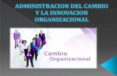 Administracion Del Cambio y La Innovacion Organizacional