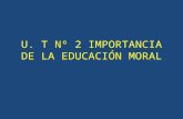 U T Nº 2 IMPORTANCIA DE LA EDUCACIÓN MORAL Versión 97 - 2003(2)