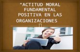 Actitud Moral Fundamental Positiva en Las Organizaciones