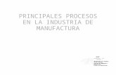 Principales ProcesoPRINCIPALES PROCESOS DE LA INDUSTRIA DE LA MANUFACTURAs de La Industria de La Manufactura