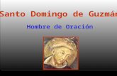 Hombre de Oración Santo Domingo de Guzmán Según los testigos del Proceso de Canonización del Santo, Domingo de Guzmán fue un gran contemplativo, hombre.