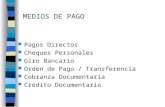 MEDIOS DE PAGO Pagos Directos Cheques Personales Giro Bancario Orden de Pago / Transferencia Cobranza Documentaria Crédito Documentario.
