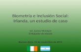 Biometría e Inclusión Social: Irlanda, un estudio de caso S.E. James McIntyre Embajador de Irlanda Buenos Aires, 15 de noviembre de 2011.