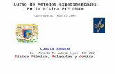 Curso de Métodos experimentales En la Física PCF UNAM Cuernavaca, Agosto 2008 cuarta semana Dr. Antonio M. Juárez Reyes, ICF UNAM Física Atómica, Molecular.