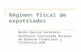 Régimen fiscal de expatriados Belén García Carretero Profesora Contratada Doctora de Derecho Financiero y Tributario UCM.